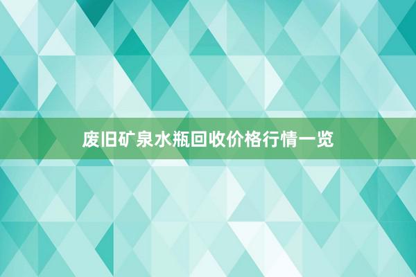 废旧矿泉水瓶回收价格行情一览